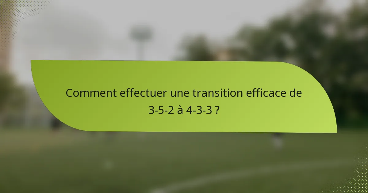 Comment effectuer une transition efficace de 3-5-2 à 4-3-3 ?
