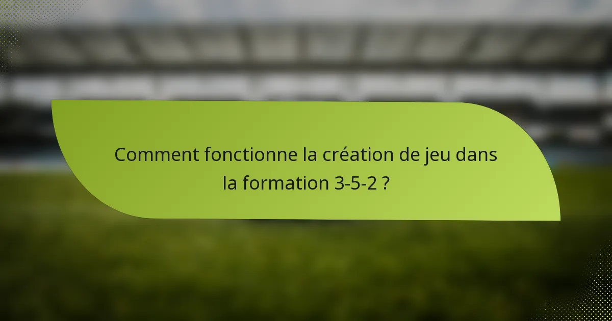 Comment fonctionne la création de jeu dans la formation 3-5-2 ?
