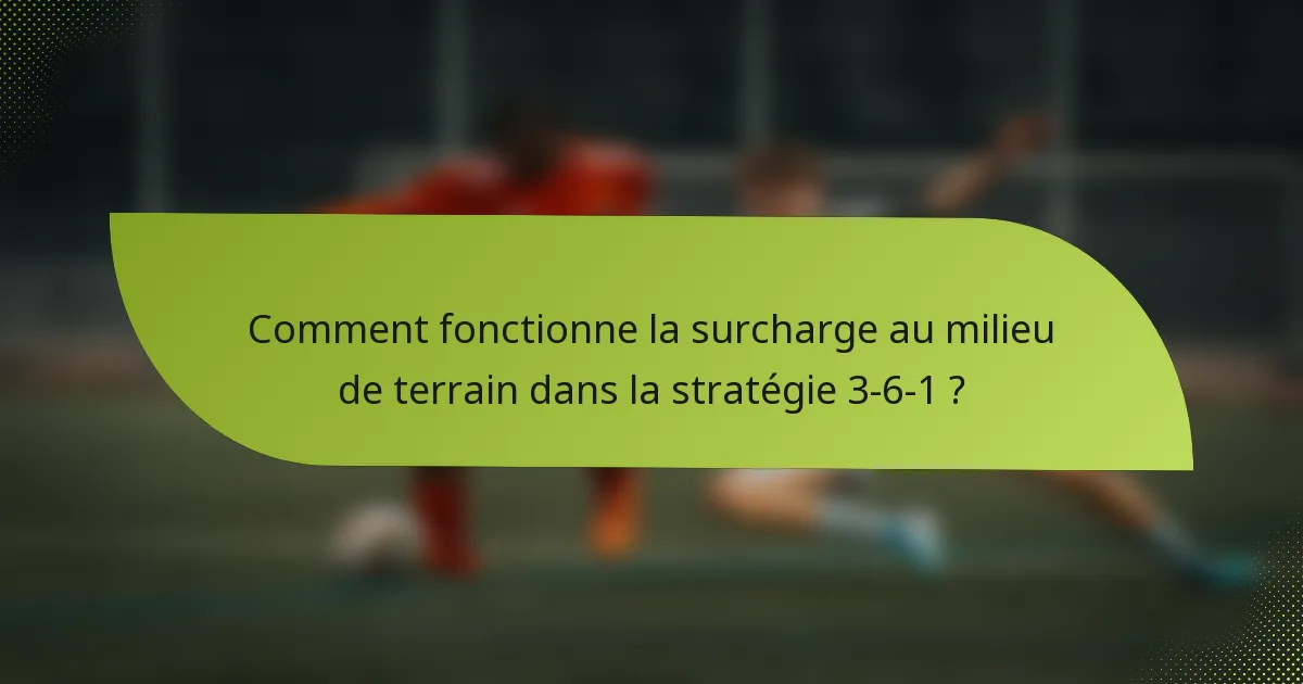 Comment fonctionne la surcharge au milieu de terrain dans la stratégie 3-6-1 ?
