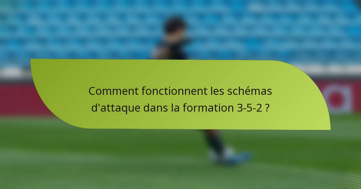 Comment fonctionnent les schémas d'attaque dans la formation 3-5-2 ?
