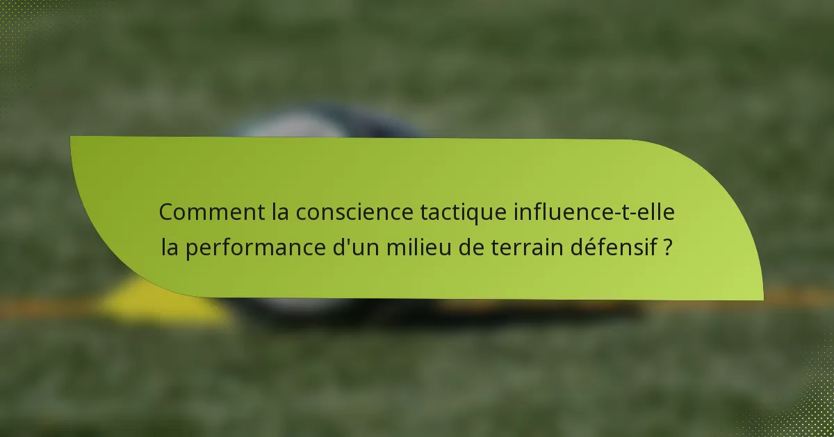 Comment la conscience tactique influence-t-elle la performance d'un milieu de terrain défensif ?