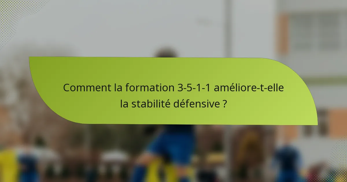 Comment la formation 3-5-1-1 améliore-t-elle la stabilité défensive ?