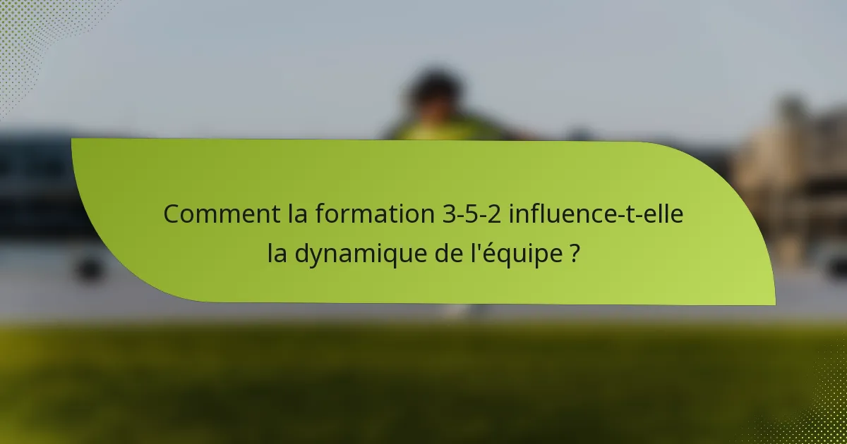 Comment la formation 3-5-2 influence-t-elle la dynamique de l'équipe ?
