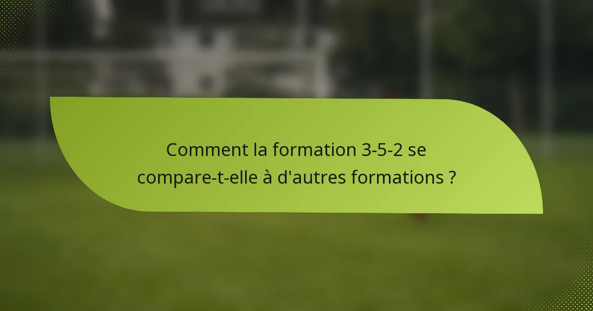 Comment la formation 3-5-2 se compare-t-elle à d'autres formations ?