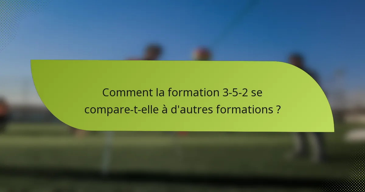 Comment la formation 3-5-2 se compare-t-elle à d'autres formations ?