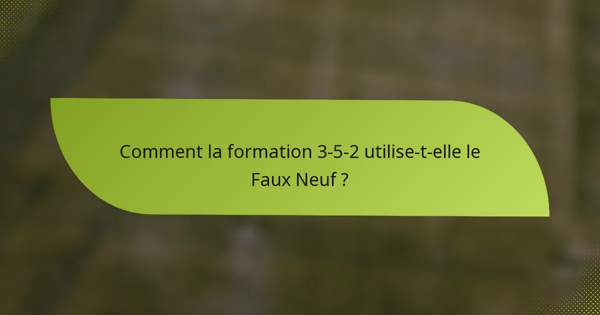 Comment la formation 3-5-2 utilise-t-elle le Faux Neuf ?