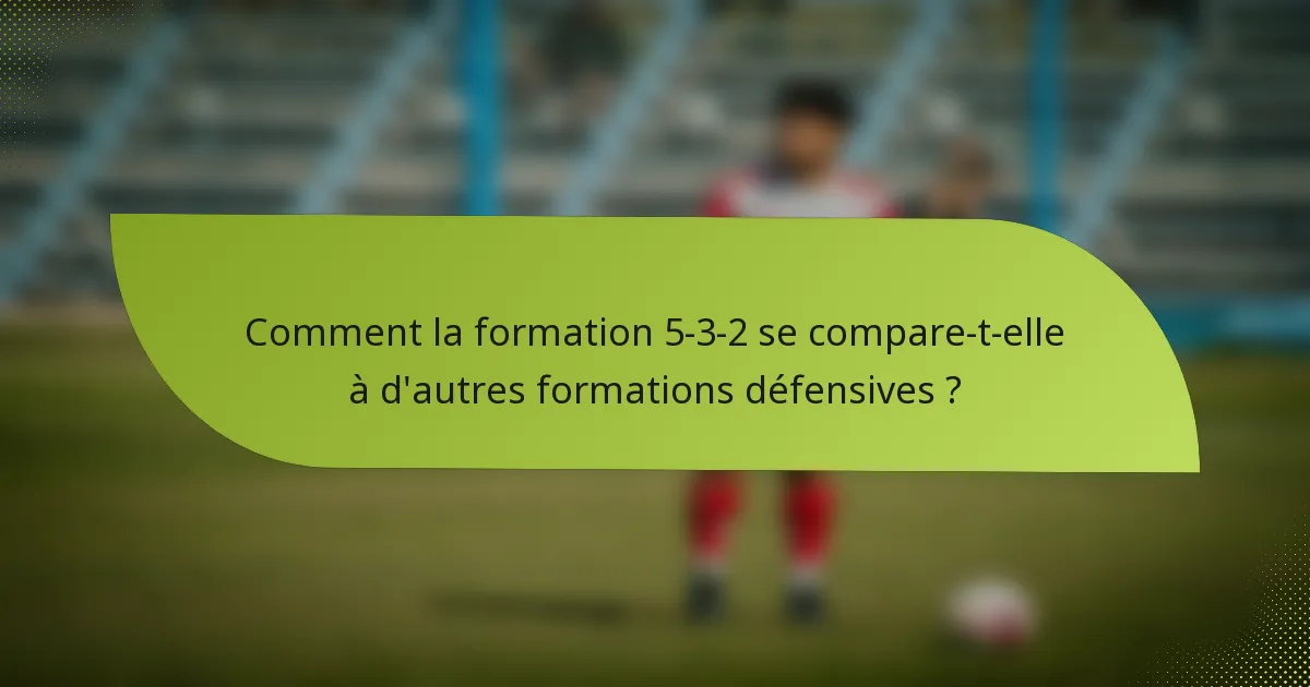 Comment la formation 5-3-2 se compare-t-elle à d'autres formations défensives ?