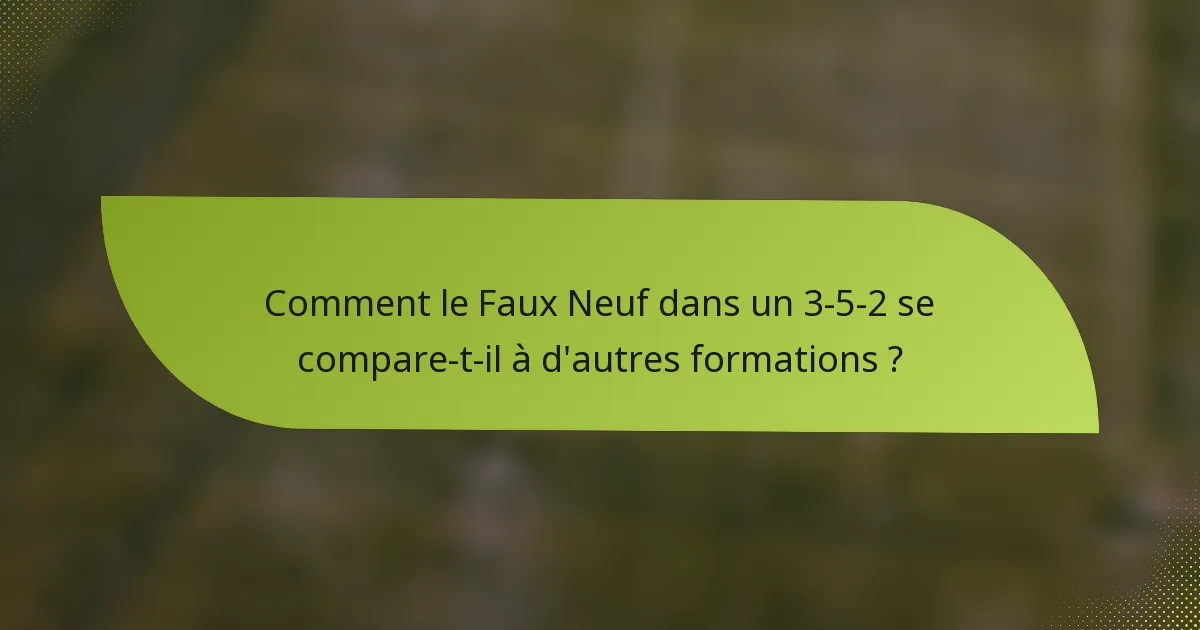 Comment le Faux Neuf dans un 3-5-2 se compare-t-il à d'autres formations ?