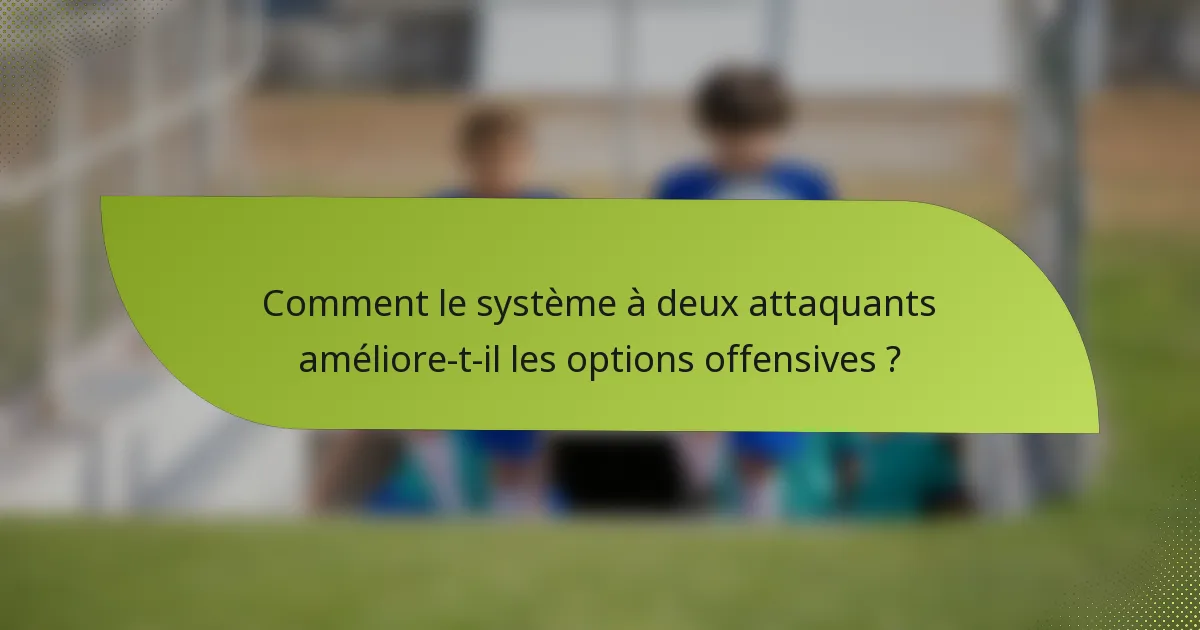 Comment le système à deux attaquants améliore-t-il les options offensives ?