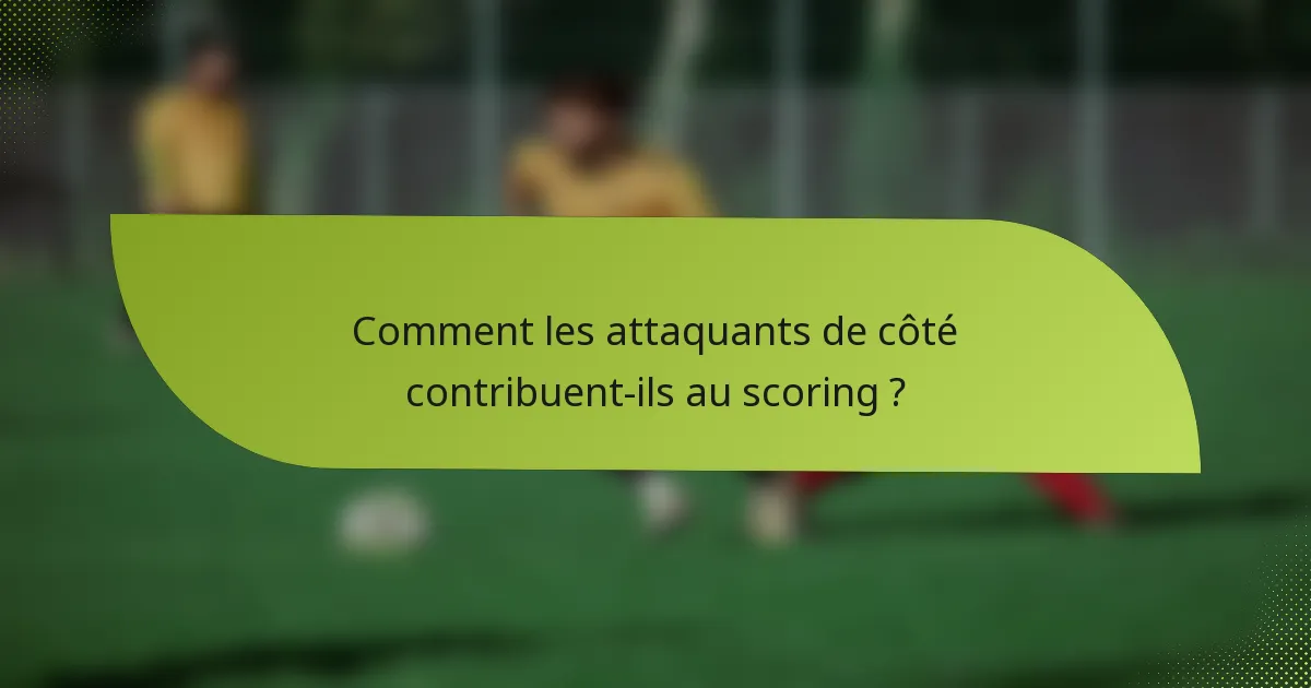 Comment les attaquants de côté contribuent-ils au scoring ?