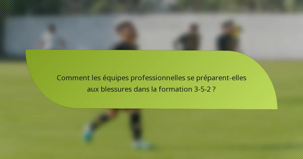 Comment les équipes professionnelles se préparent-elles aux blessures dans la formation 3-5-2 ?