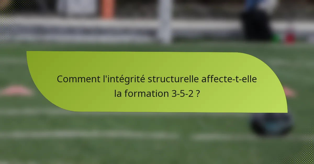 Comment l'intégrité structurelle affecte-t-elle la formation 3-5-2 ?
