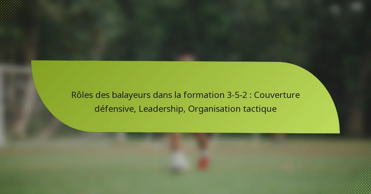 Rôles des balayeurs dans la formation 3-5-2 : Couverture défensive, Leadership, Organisation tactique