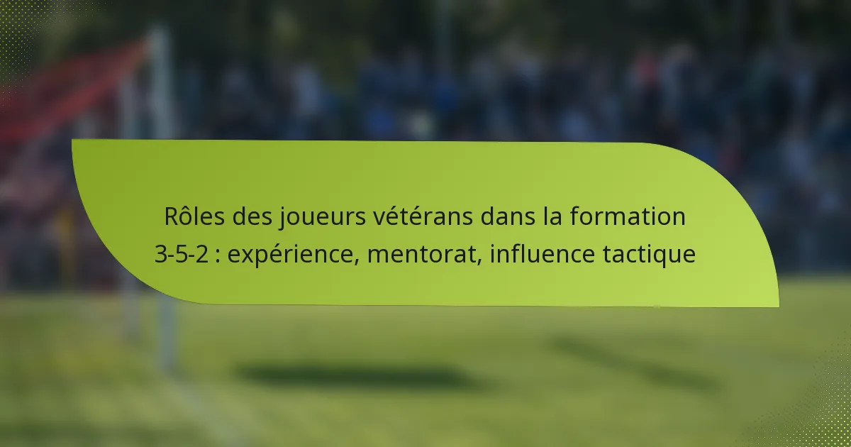 Rôles des joueurs vétérans dans la formation 3-5-2 : expérience, mentorat, influence tactique