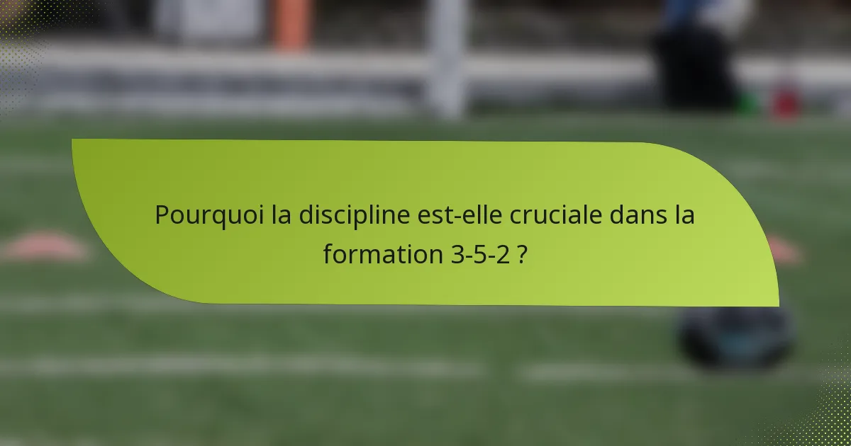 Pourquoi la discipline est-elle cruciale dans la formation 3-5-2 ?
