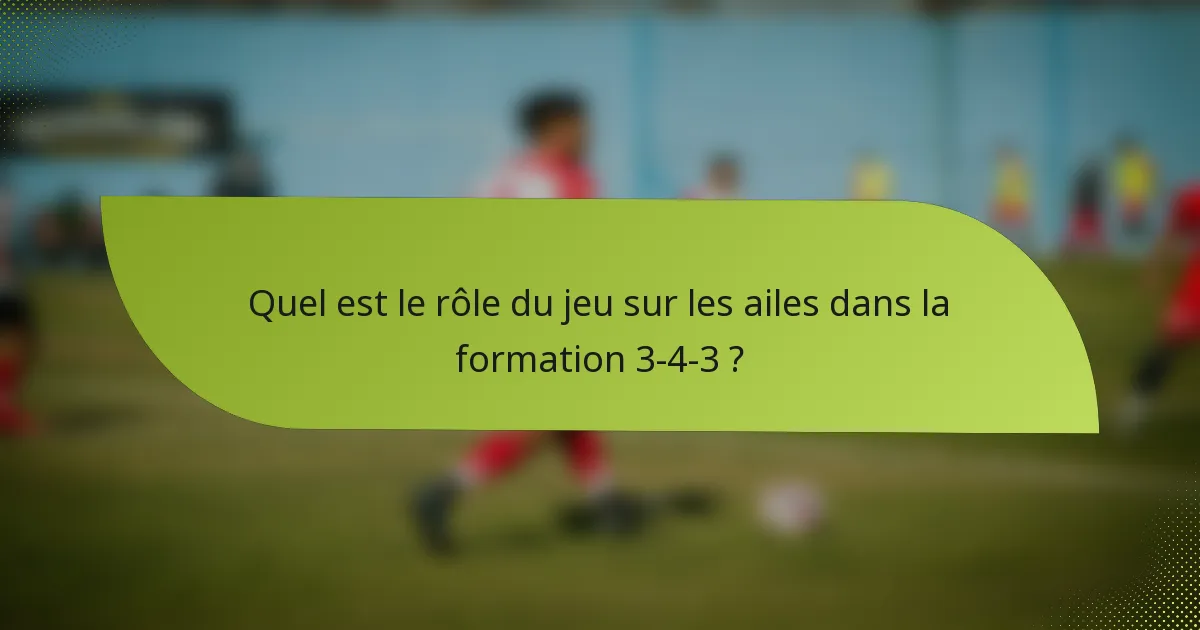 Quel est le rôle du jeu sur les ailes dans la formation 3-4-3 ?