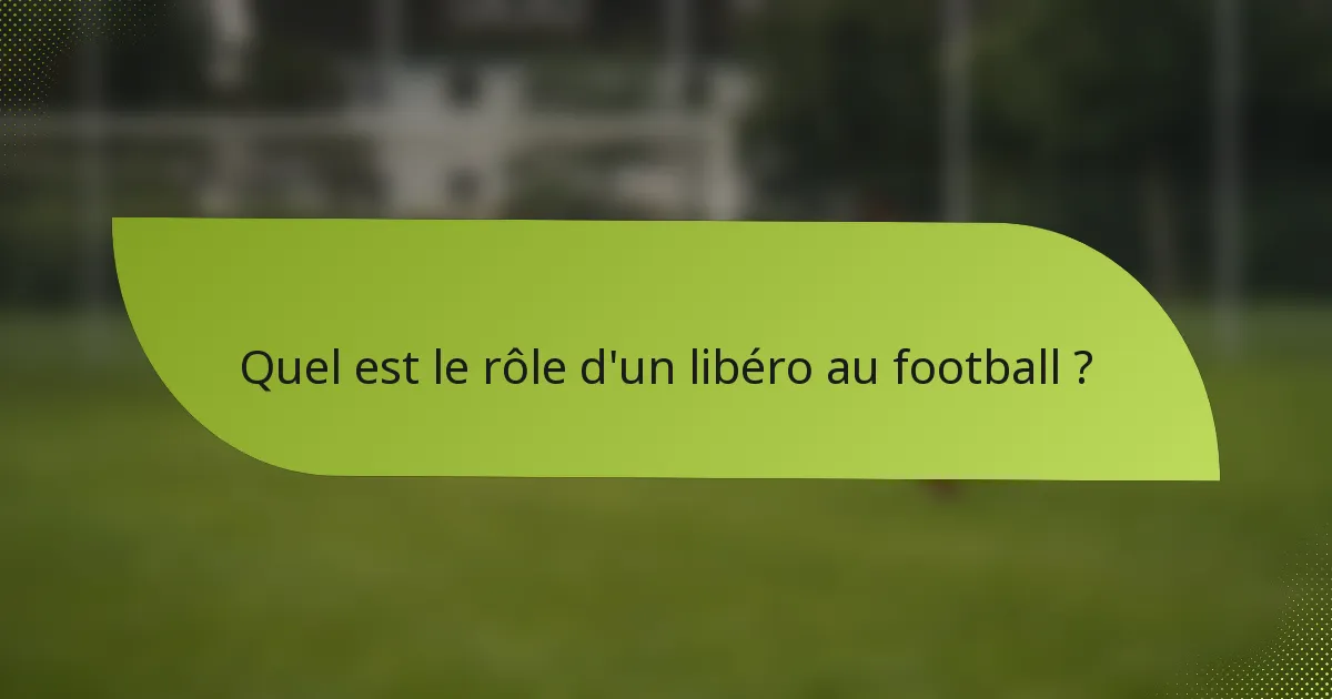 Quel est le rôle d'un libéro au football ?