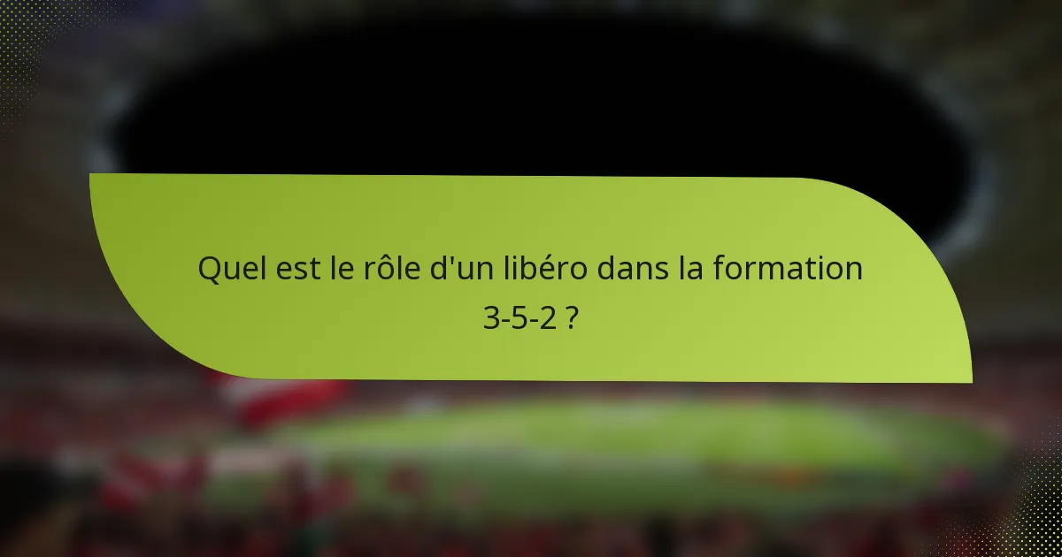 Quel est le rôle d'un libéro dans la formation 3-5-2 ?