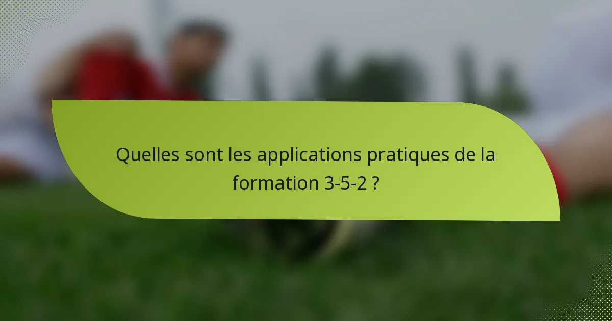 Quelles sont les applications pratiques de la formation 3-5-2 ?