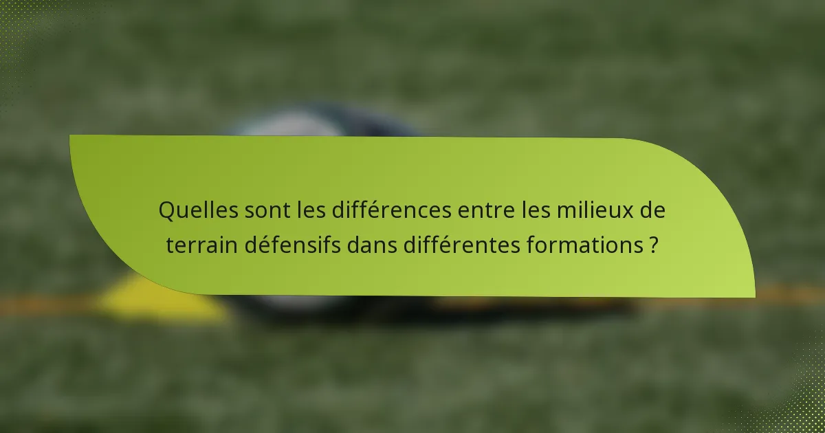 Quelles sont les différences entre les milieux de terrain défensifs dans différentes formations ?