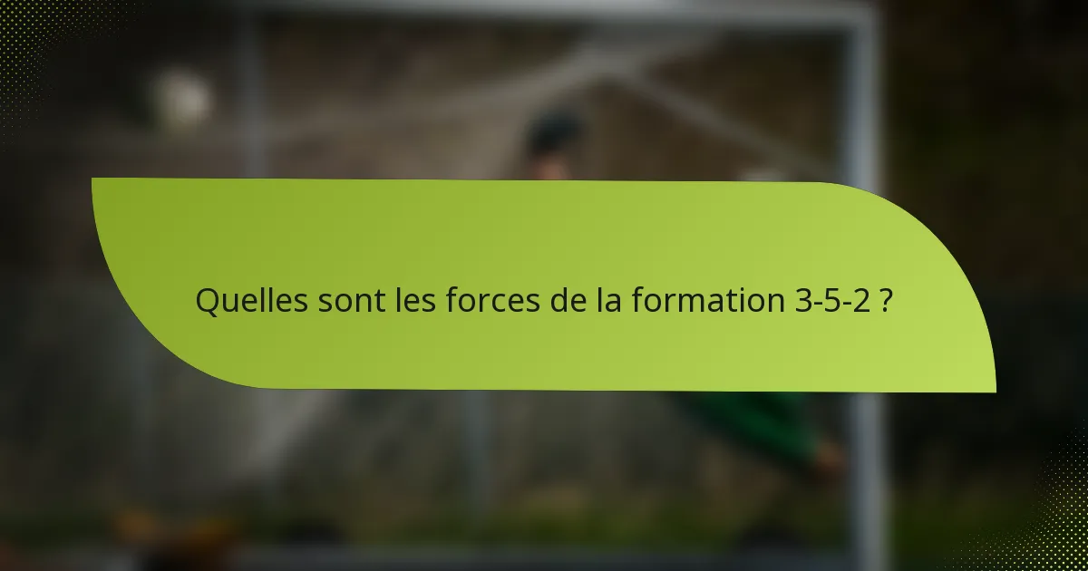 Quelles sont les forces de la formation 3-5-2 ?