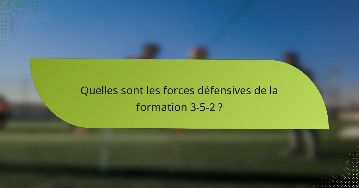 Quelles sont les forces défensives de la formation 3-5-2 ?