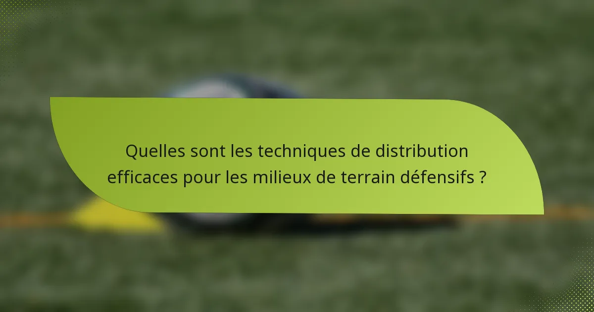 Quelles sont les techniques de distribution efficaces pour les milieux de terrain défensifs ?