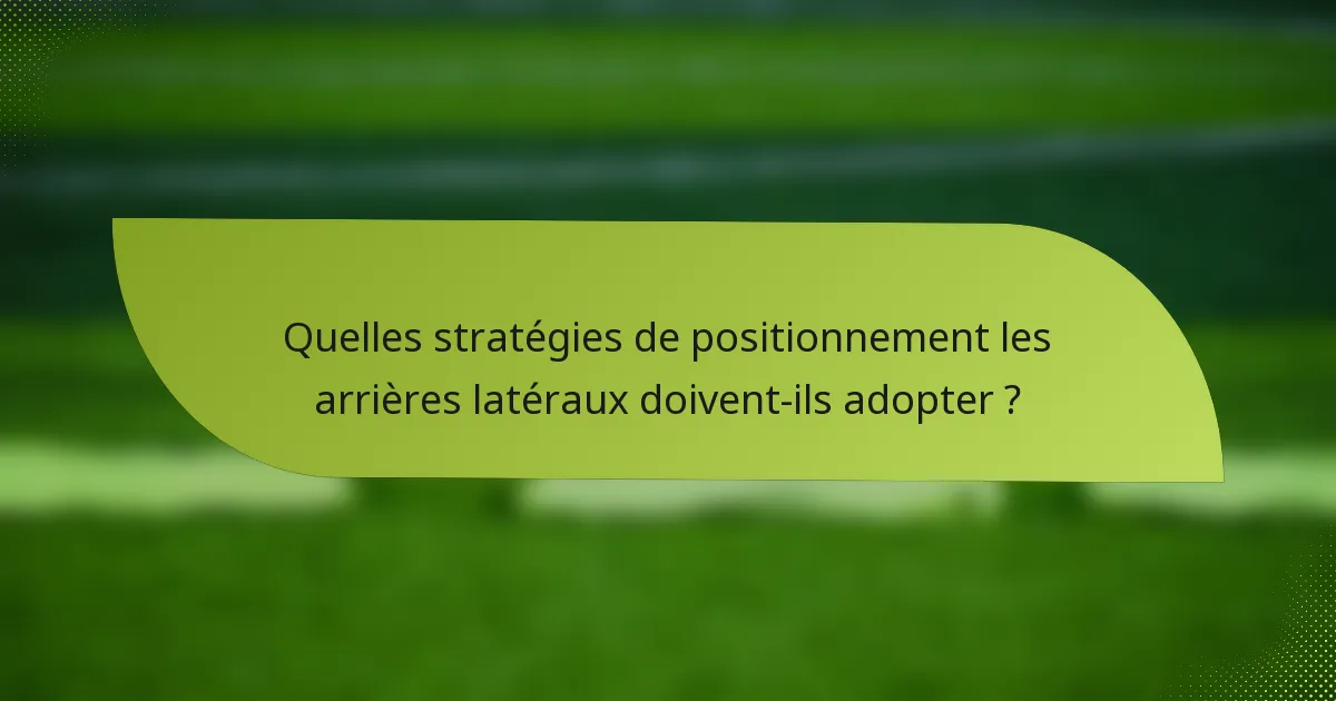 Quelles stratégies de positionnement les arrières latéraux doivent-ils adopter ?