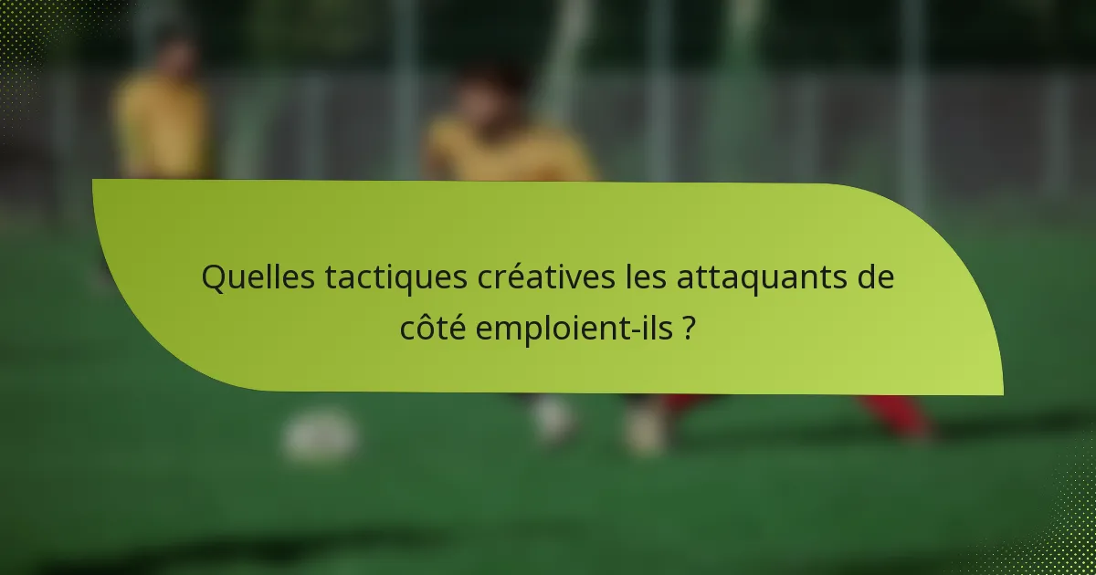 Quelles tactiques créatives les attaquants de côté emploient-ils ?