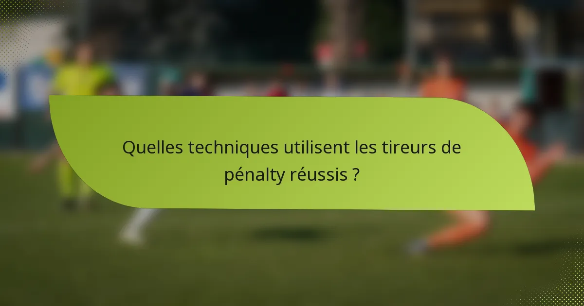 Quelles techniques utilisent les tireurs de pénalty réussis ?
