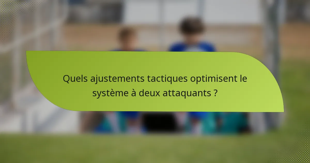 Quels ajustements tactiques optimisent le système à deux attaquants ?