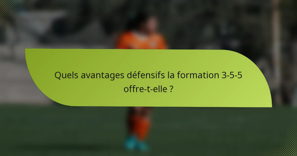Quels avantages défensifs la formation 3-5-5 offre-t-elle ?