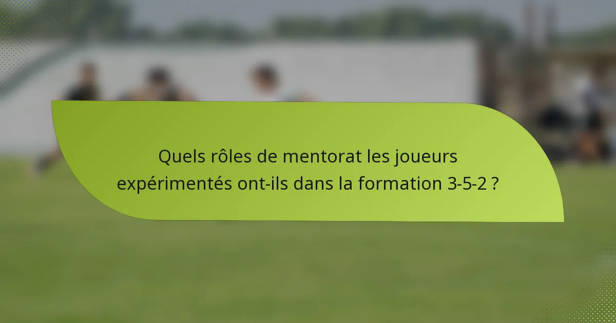 Quels rôles de mentorat les joueurs expérimentés ont-ils dans la formation 3-5-2 ?