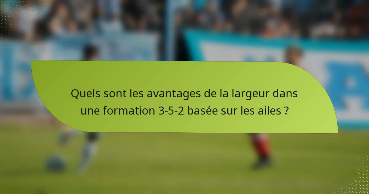 Quels sont les avantages de la largeur dans une formation 3-5-2 basée sur les ailes ?