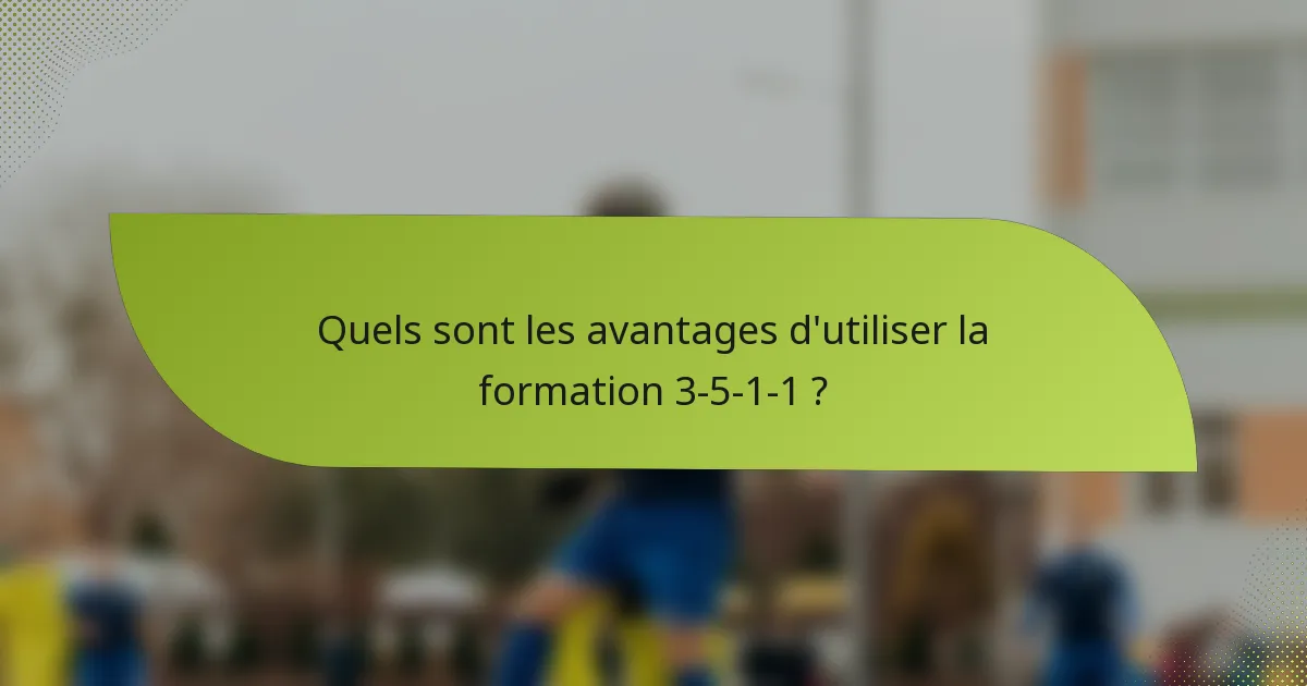 Quels sont les avantages d'utiliser la formation 3-5-1-1 ?
