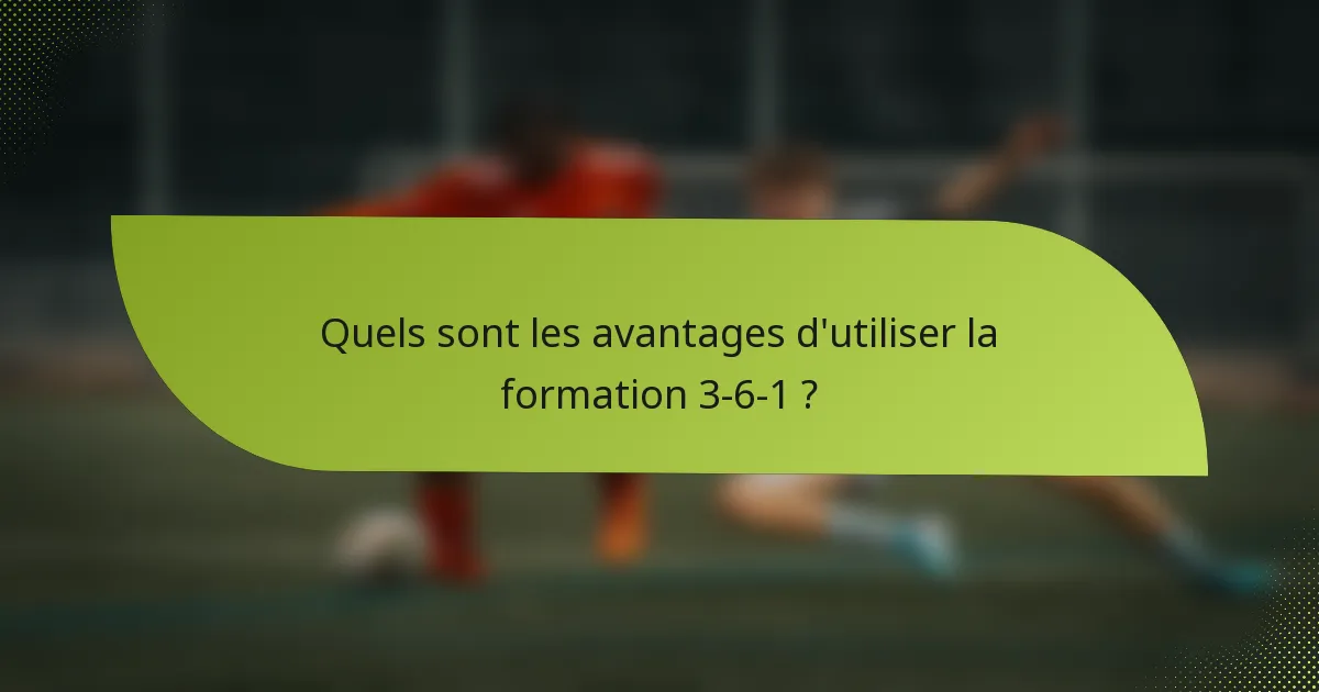 Quels sont les avantages d'utiliser la formation 3-6-1 ?