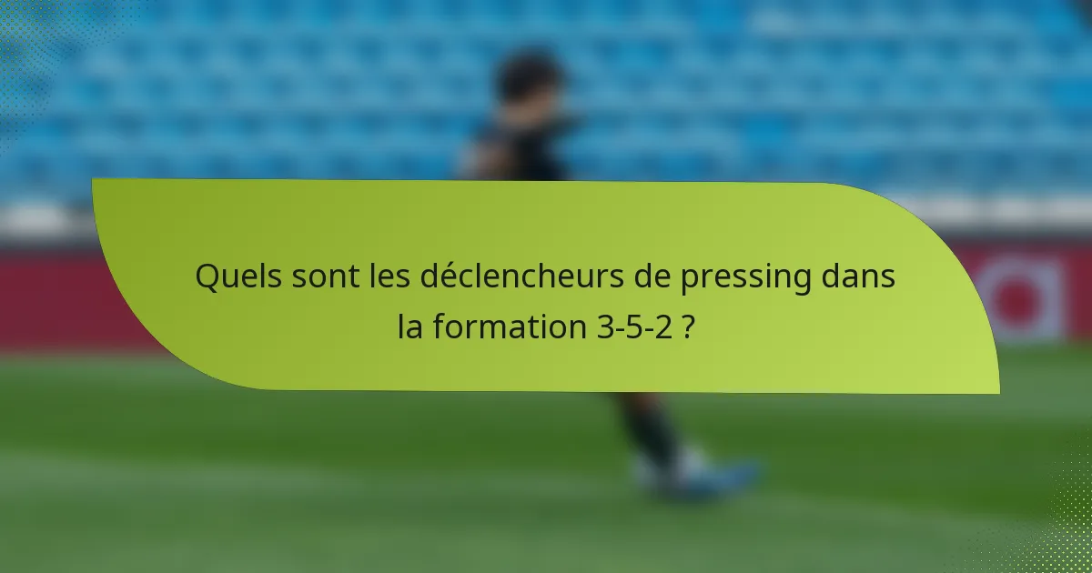 Quels sont les déclencheurs de pressing dans la formation 3-5-2 ?