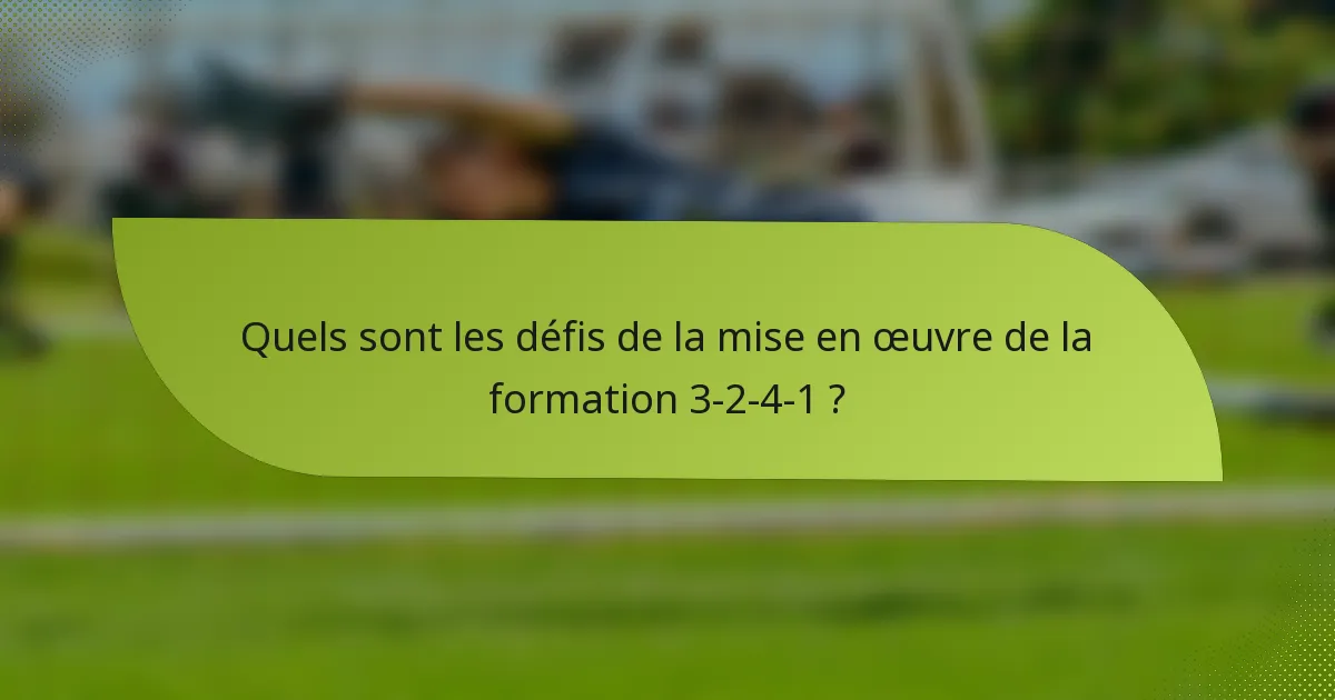 Quels sont les défis de la mise en œuvre de la formation 3-2-4-1 ?