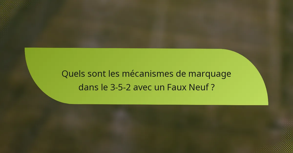 Quels sont les mécanismes de marquage dans le 3-5-2 avec un Faux Neuf ?