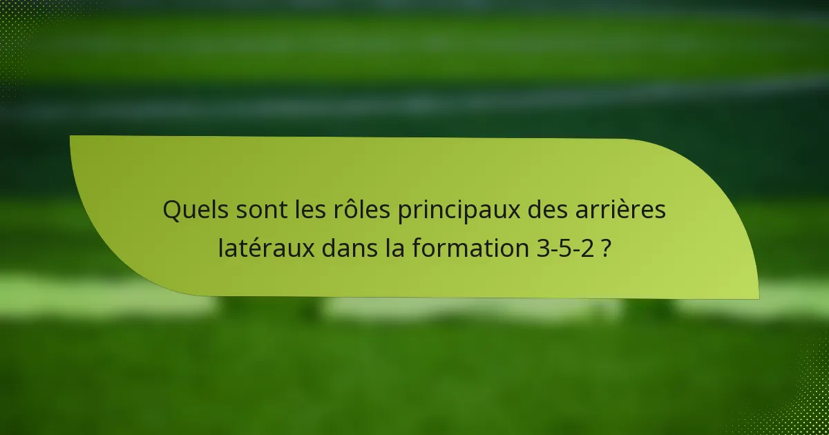 Quels sont les rôles principaux des arrières latéraux dans la formation 3-5-2 ?