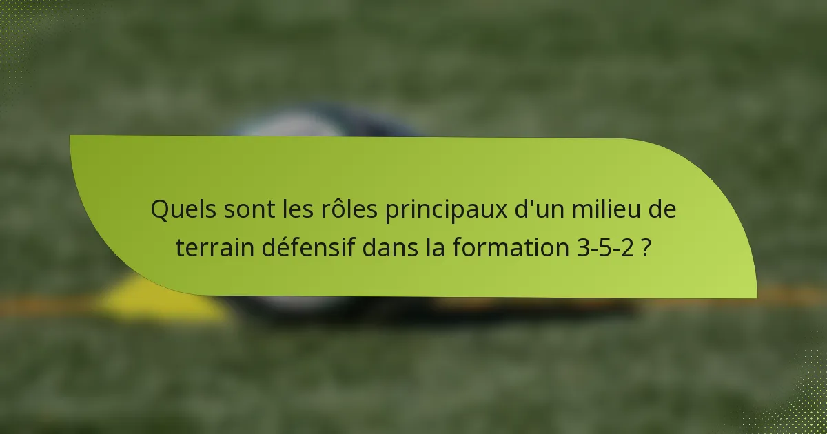 Quels sont les rôles principaux d'un milieu de terrain défensif dans la formation 3-5-2 ?