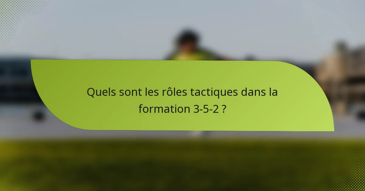 Quels sont les rôles tactiques dans la formation 3-5-2 ?