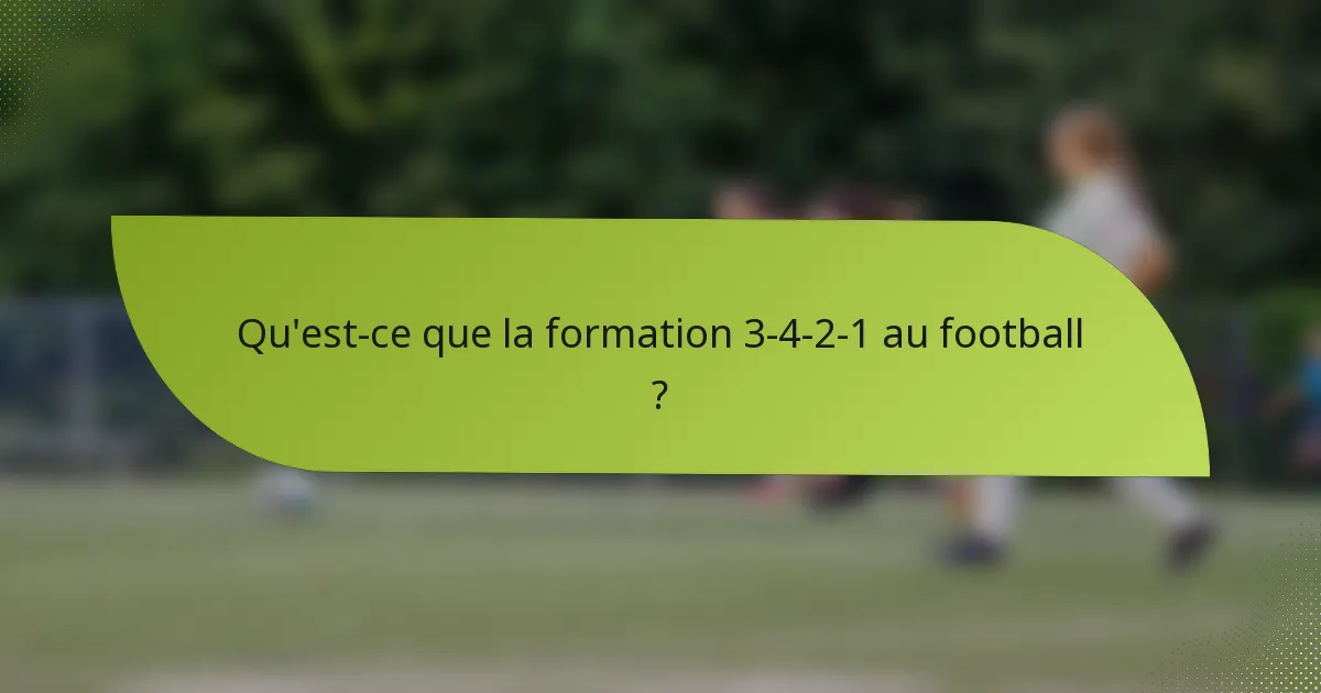 Qu'est-ce que la formation 3-4-2-1 au football ?