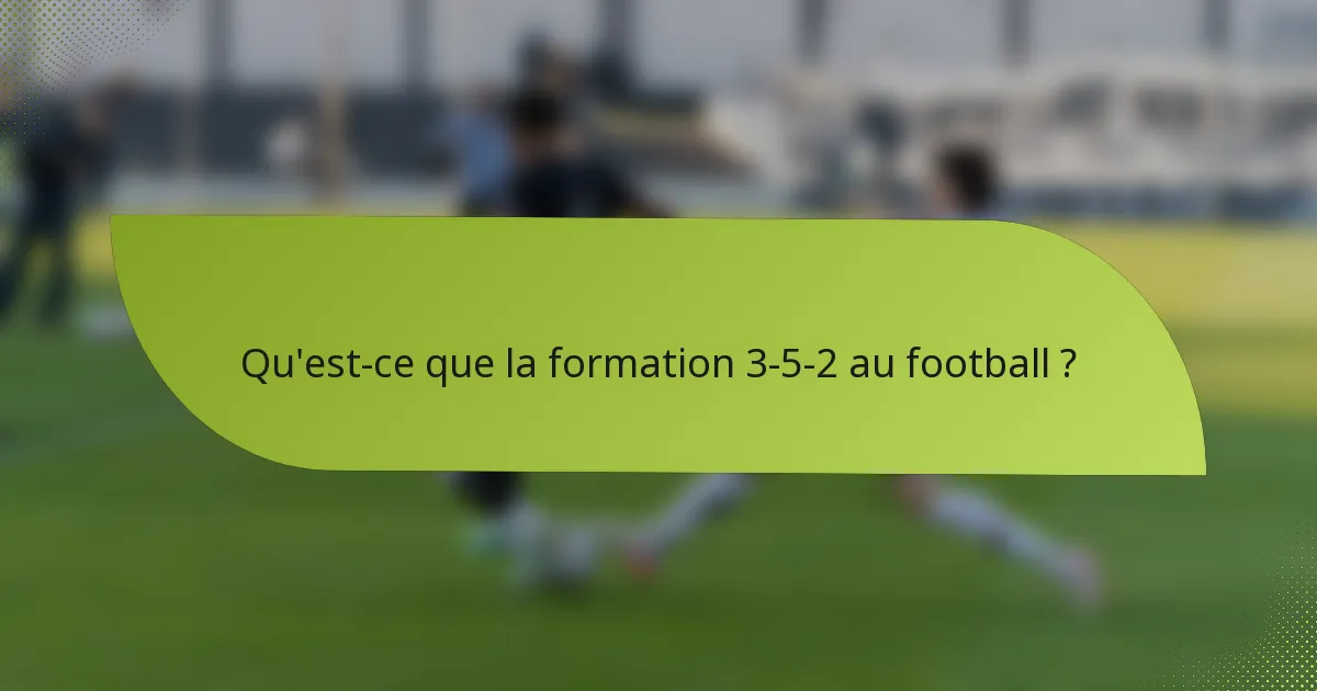 Qu'est-ce que la formation 3-5-2 au football ?