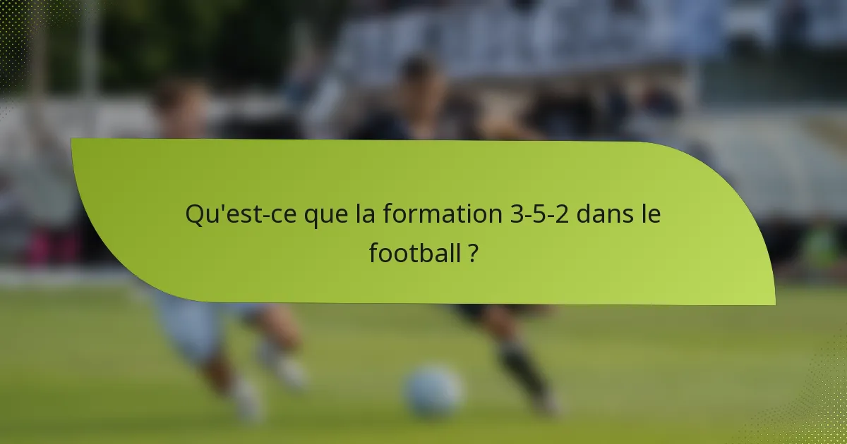Qu'est-ce que la formation 3-5-2 dans le football ?