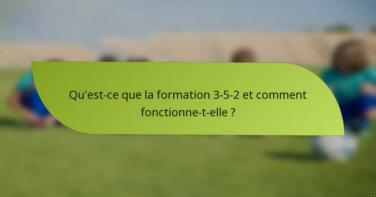 Qu'est-ce que la formation 3-5-2 et comment fonctionne-t-elle ?