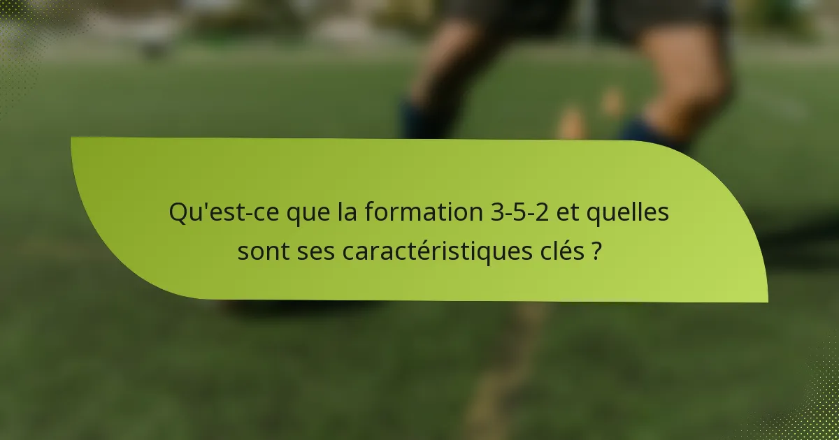 Qu'est-ce que la formation 3-5-2 et quelles sont ses caractéristiques clés ?