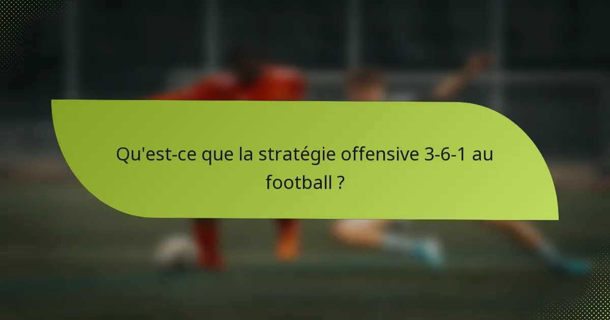 Qu'est-ce que la stratégie offensive 3-6-1 au football ?