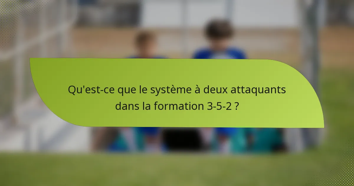 Qu'est-ce que le système à deux attaquants dans la formation 3-5-2 ?